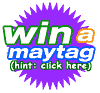 [Win a Maytag (hint: Click Here)]