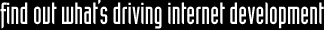 Find out what's driving Internet development