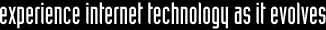 Experience Internet technology as it evolves