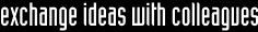 Exchange ideas with colleagues