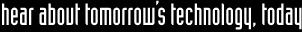 Hear about tomorrow's technolgy, today