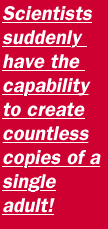 Scientists suddenly have the capability to create countless copies of a single adult!
