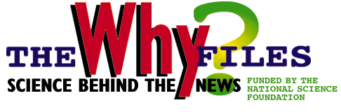 The Why Files presents SCIENCE BEHIND THE NEWS