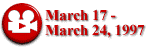 March 17 - 24, 1997